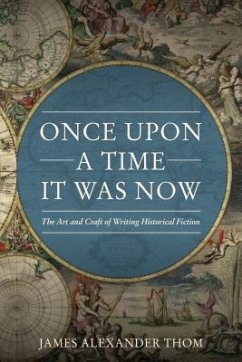 Once Upon a Time It Was Now: The Art & Craft of Writing Historical Fiction - Thom, James Alexander