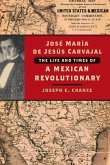 José María de Jesús Carvajal: The Life and Times of a Mexican Revolutionary