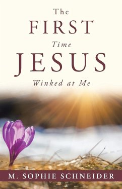 The First Time Jesus Winked at Me - Schneider, M. Sophie