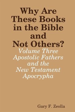 Why Are These Books in the Bible and Not Others? - Volume Three - The Apostolic Fathers and the New Testament Apocrypha - Zeolla, Gary F.