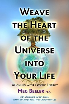 Weave the Heart of the Universe Into Your Life - Beeler, Meg