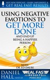Using Negative Emotions to Get More Done and End Up Being a Happier Person (Real Fast Results, #18) (eBook, ePUB)