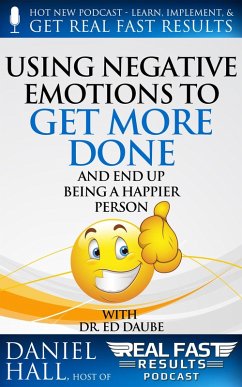 Using Negative Emotions to Get More Done and End Up Being a Happier Person (Real Fast Results, #18) (eBook, ePUB) - Hall, Daniel