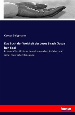 Das Buch der Weisheit des Jesus Sirach (Josua ben Sira): In seinem Verhältniss zu den salomonischen Sprüchen und seiner historischen Bedeutung