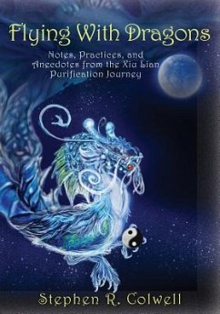 Flying With Dragons: Notes, Practices, and Anecdotes from the Xiu Lian Purification Journey - Colwell, Stephen R.