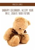 Unhappy Childhoods. Accept Your Past, Create Your Future (eBook, PDF)