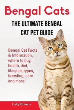 Bengal Cats: Bengal Cat Facts & Information, where to buy, health, diet, lifespan, types, breeding, care and more! The Ultimate Ben - Brown, Lolly