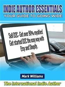 Indie Author Essentials (your guide to going wide) : Sell D2C – get over 90% royalties! Get started D2C the easy way with Shopify and Etsy! (eBook, ePUB) - Williams, Mark