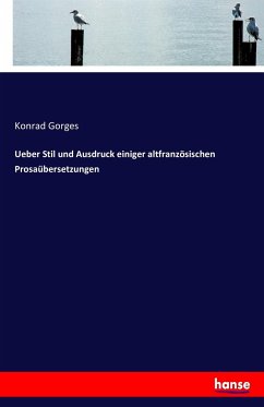 Ueber Stil und Ausdruck einiger altfranzösischen Prosaübersetzungen - Gorges, Konrad