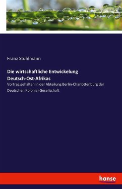 Die wirtschaftliche Entwickelung Deutsch-Ost-Afrikas - Stuhlmann, Franz