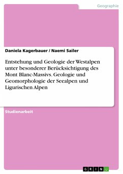 Entstehung und Geologie der Westalpen unter besonderer Berücksichtigung des Mont Blanc-Massivs. Geologie und Geomorphologie der Seealpen und Ligurischen Alpen - Sailer, Naemi;Kagerbauer, Daniela