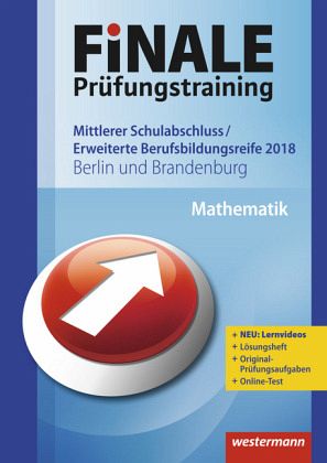 Finale Prüfungstraining 2018 - Mittlerer Schulabschluss / Erweiterte Berufsbildungsreife Berlin und Brandenburg, Mathematik Finale Prüfungstraining 2018 - Mittlerer Schulabschluss / Erweiterte Berufsbildungsreife Berlin und Brandenburg, Mathematik
