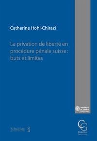La privation de liberté en procédure pénale suisse : buts et limites - Hohl-Chirazi, Catherine