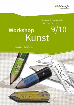 Workshop Kunst 3. Unterrichtsbeispiele für die Klassenstufen 9/10 - Herbert Schöttle