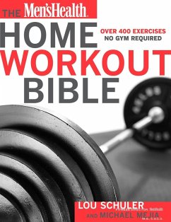The Men's Health Home Workout Bible (eBook, ePUB) - Schuler, Lou; Mejia, Michael; Editors of Men's Health Magazi