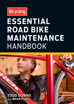 Bicycling Essential Road Bike Maintenance Handbook (eBook, ePUB) - Downs, Todd; Fiske, Brian; Editors of Bicycling Magazine