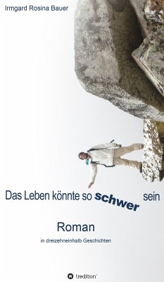 Das Leben könnte so schwer sein (eBook, ePUB) - Bauer, Irmgard Rosina; Bauer, Irmgard