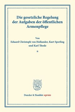 Die gesetzliche Regelung der Aufgaben der öffentlichen Armenpflege. - Hollander, Eduard von;Sperling, Kurt;Thode, Karl