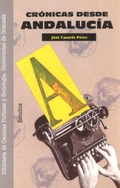 Crónicas desde Andalucía : análisis de una realidad, frente al tópico y la utopía - Cazorla Pérez, José