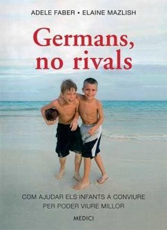 Germans, no rivals : com ajudar els infants a conviure per poder viure millor - Faber, Adele; Mazlish, Elaine