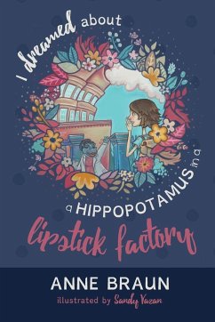I Dreamed About a Hippopotamus in a Lipstick Factory - Braun, Anne