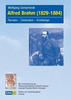Alfred Brehm (1829-1884): Tiervater ? Zoodirektor ? Ornithologe
