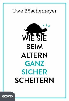 Wie Sie beim Altern ganz sicher scheitern - Böschemeyer, Uwe