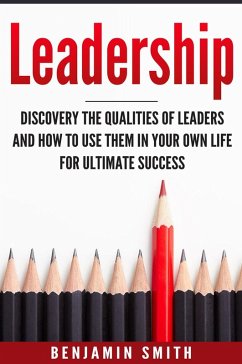 Leadership: Discover the Qualities of Leaders and How to Use Them in Your Own Life for Ultimate Success (eBook, ePUB) - Smith, Benjamin