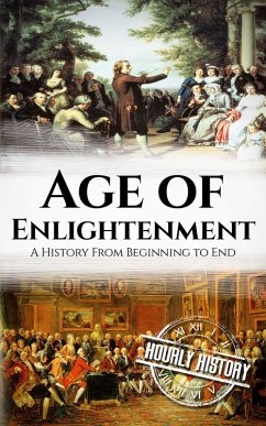 Age of Enlightenment: A History From Beginning to End (eBook, ePUB) - History, Hourly