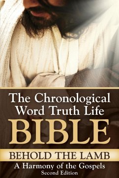 Behold the Lamb ~ A Harmony of the Gospels, Second Edition (The Chronological Word Truth Life Bible) (eBook, ePUB) - Tucker, C. Austin