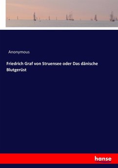 Friedrich Graf von Struensee oder Das dänische Blutgerüst - Anonym