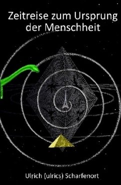 Zeitreise zum Ursprung der Menschheit - Scharfenort, Ulrich (ulrics)