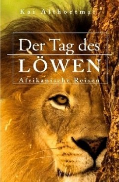 Der Tag des Löwen. Afrikanische Reisen - Althoetmar, Kai