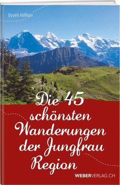 Die 45 schönsten Wanderungen der Jungfrauregion - Häfliger, Dyami