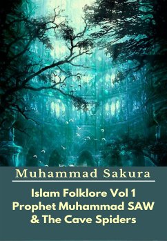 Islam Folklore Vol 1 Prophet Muhammad SAW And The Cave Spider (eBook, ePUB) - Sakura, Muhammad