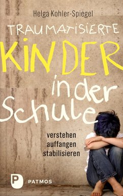 Traumatisierte Kinder in der Schule (eBook, ePUB) - Kohler-Spiegel, Helga