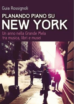 Planando piano su New York. Un anno nella Grande Mela tra musica, libri e musei - Rossignoli, Guia