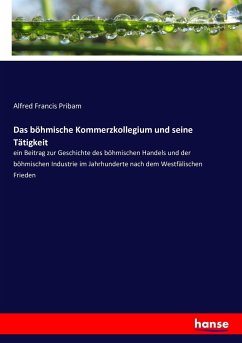 Das böhmische Kommerzkollegium und seine Tätigkeit - Pribam, Alfred Francis