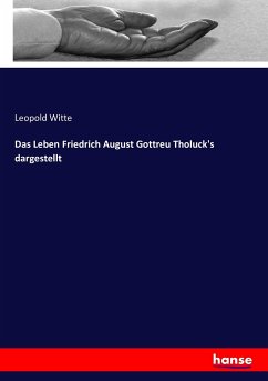 Das Leben Friedrich August Gottreu Tholuck's dargestellt - Witte, Leopold
