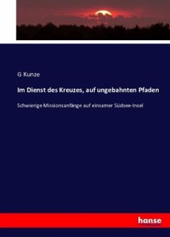 Im Dienst des Kreuzes, auf ungebahnten Pfaden - Kunze, G