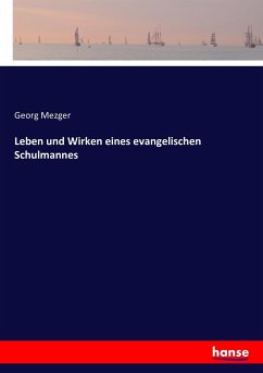 Leben und Wirken eines evangelischen Schulmannes - Mezger, Georg