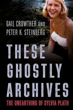 These Ghostly Archives: The Unearthing of Sylvia Plath - Crowther, Gail; Steinberg, Peter