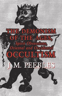 The Demonism of the Ages, Spirit Obsessions, Oriental and Occidental Occultism - Peebles, J. M.