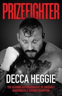 Prizefighter: The Searing Autobiography of Britain's Bareknuckle Boxing Champion - Heggie, Decca
