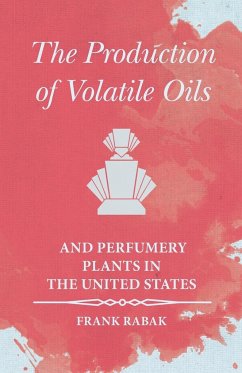 The Production of Volatile Oils and Perfumery Plants in the United States - Rabak, Frank