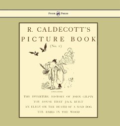 R. Caldecott's Picture Book - No. 1 - Containing the Diverting History of John Gilpin, the House That Jack Built, an Elegy on the Death of a Mad Dog, The Babes in the Wood