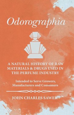 Odorographia - A Natural History of Raw Materials and Drugs used in the Perfume Industry - Intended to Serve Growers, Manufacturers and Consumers - Sawer, John Charles