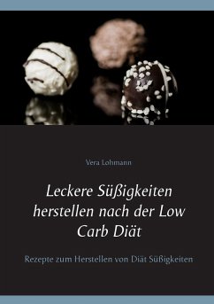 Leckere Süßigkeiten herstellen nach der Low Carb Diät - Lohmann, Vera
