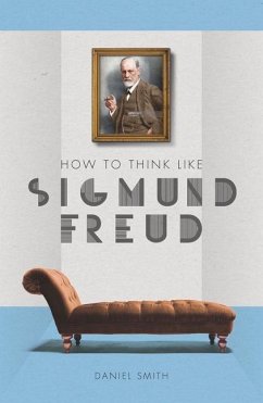 How to Think Like Sigmund Freud - Smith, Daniel