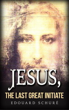 Jesus, the last great initiate (eBook, ePUB) - Schuré, Edouard